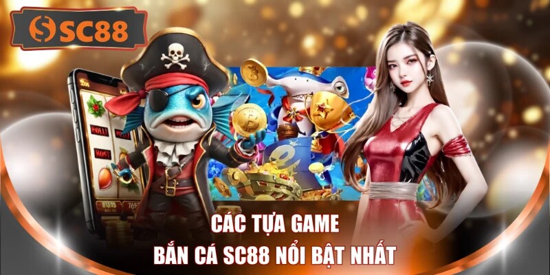 Các tựa game bắn cá SC88 nổi bật nhất