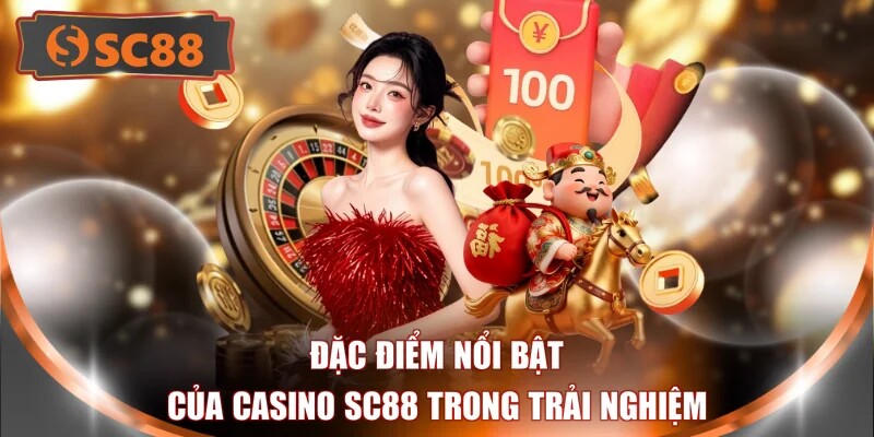 Đặc điểm nổi bật của Casino SC88 trong trải nghiệm